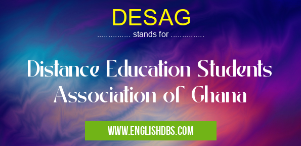 DESAG means Distance Education Students Association of Ghana DESAG