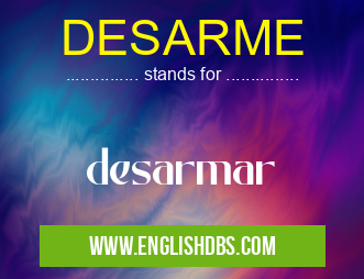 DESARME means desarmar DESARME