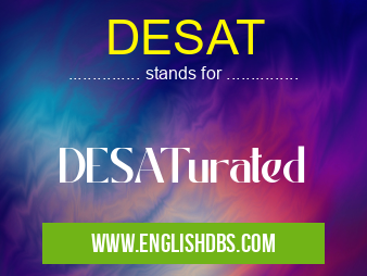 DESAT means DESATurated DESAT