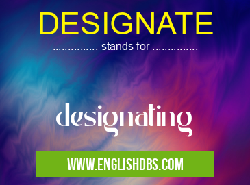 DESIGNATE means designating DESIGNATE