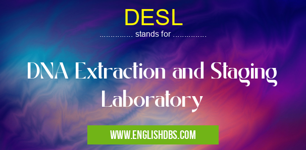 DESL means DNA Extraction and Staging Laboratory DESL