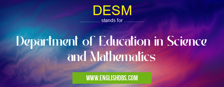 DESM means Department of Education in Science and Mathematics DESM
