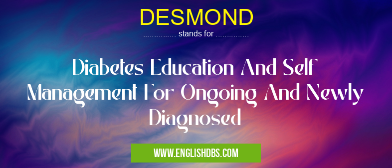 DESMOND means Diabetes Education And Self Management For Ongoing And Newly Diagnosed DESMOND