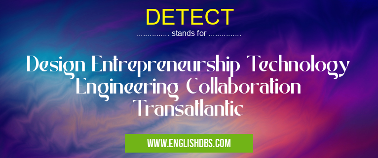 DETECT means Design Entrepreneurship Technology Engineering Collaboration Transatlantic DETECT
