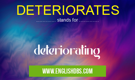 DETERIORATES means deteriorating DETERIORATES