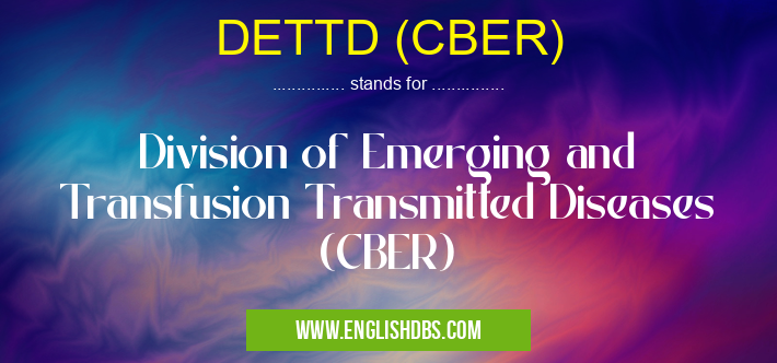 DETTD (CBER) means Division of Emerging and Transfusion Transmitted Diseases (CBER) DETTD (CBER)