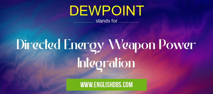 DEWPOINT means Directed Energy Weapon Power Integration DEWPOINT