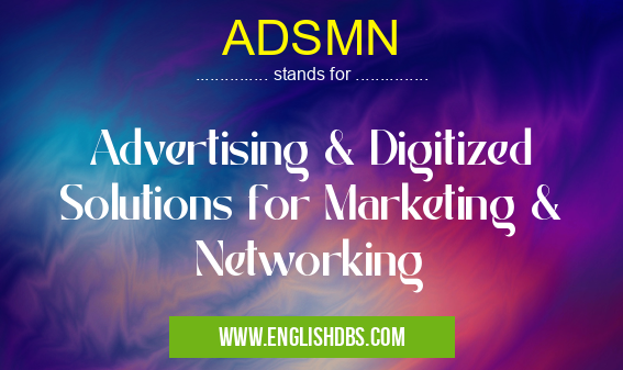 ADSMN means Advertising & Digitized Solutions for Marketing & Networking ADSMN
