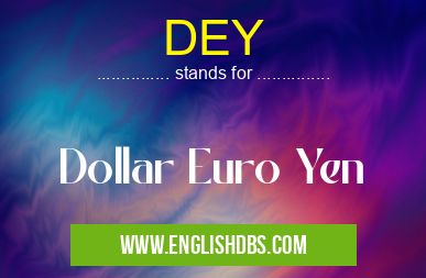 DEY means Dollar Euro Yen DEY