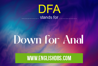 DFA means Down for Anal DFA