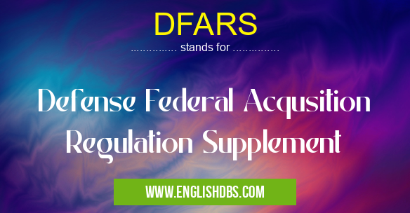 DFARS means Defense Federal Acqusition Regulation Supplement DFARS