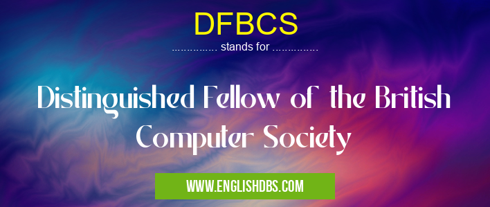 DFBCS means Distinguished Fellow of the British Computer Society DFBCS