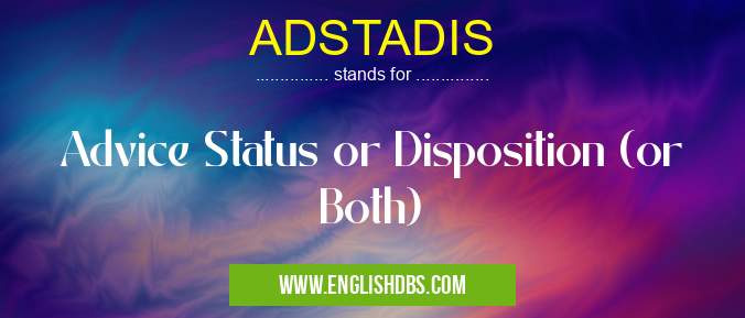 ADSTADIS means Advice Status or Disposition (or Both) ADSTADIS