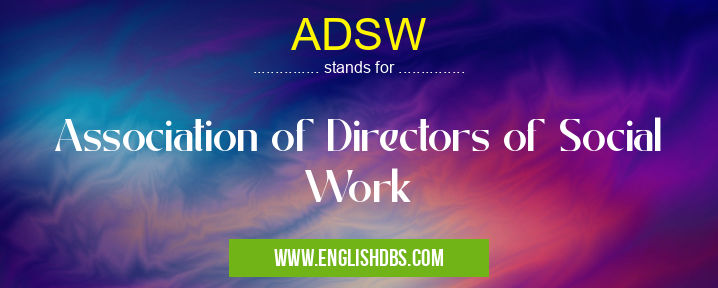 ADSW means Association of Directors of Social Work ADSW