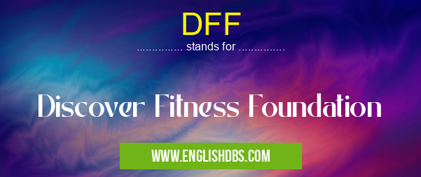 DFF means Discover Fitness Foundation DFF