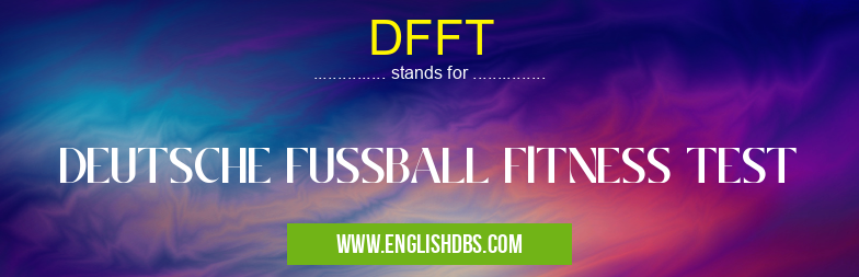 DFFT means DEUTSCHE FUSSBALL FlTNESS TEST DFFT