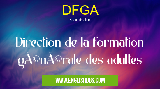 DFGA means Direction de la formation générale des adultes DFGA