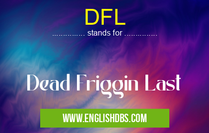 DFL means Dead Friggin Last DFL