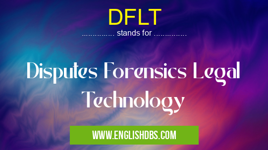 DFLT means Disputes Forensics Legal Technology DFLT