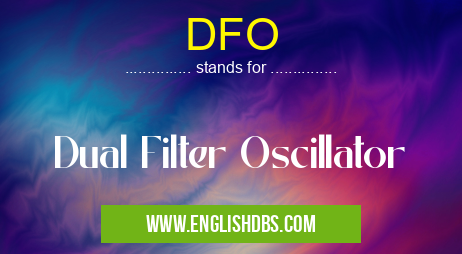 DFO means Dual Filter Oscillator DFO