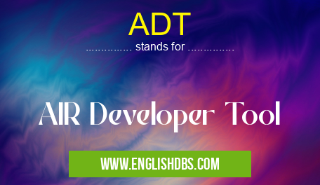 ADT means AIR Developer Tool ADT