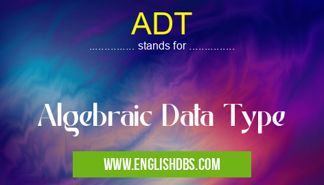 ADT means Algebraic Data Type ADT