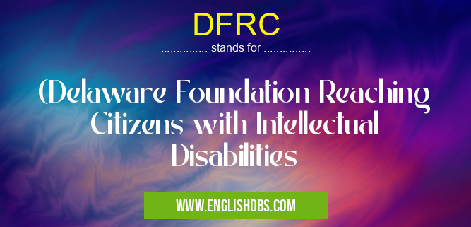 DFRC means (Delaware Foundation Reaching Citizens with Intellectual Disabilities DFRC
