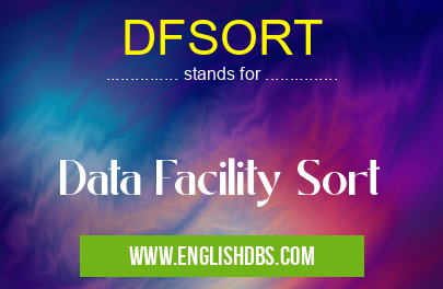 DFSORT means Data Facility Sort DFSORT