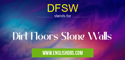 DFSW means Dirt Floors Stone Walls DFSW