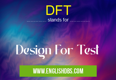 DFT means Design For Test DFT