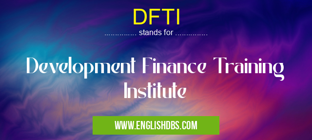 DFTI means Development Finance Training Institute DFTI
