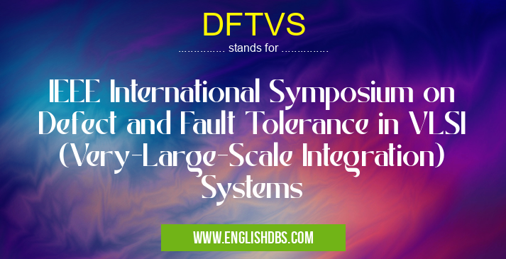 DFTVS means IEEE International Symposium on Defect and Fault Tolerance in VLSI (Very-Large-Scale Integration) Systems DFTVS