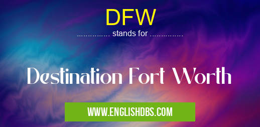 DFW means Destination Fort Worth DFW