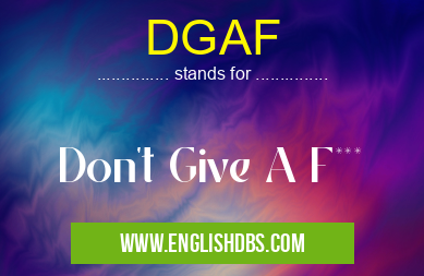 DGAF means Don't Give A F*** DGAF