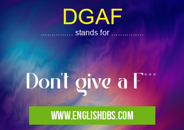 DGAF means Don't give a F*** DGAF