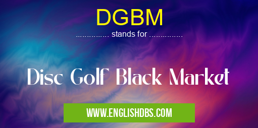 DGBM means Disc Golf Black Market DGBM