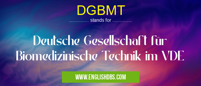 DGBMT means Deutsche Gesellschaft für Biomedizinische Technik im VDE DGBMT
