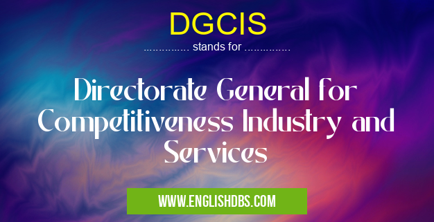 DGCIS means Directorate General for Competitiveness Industry and Services DGCIS