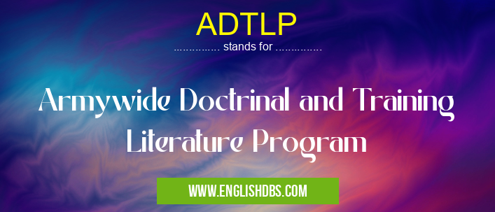 ADTLP means Armywide Doctrinal and Training Literature Program ADTLP