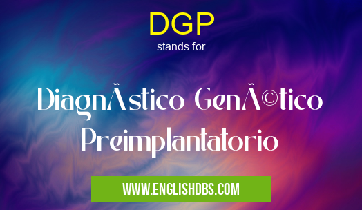 DGP means Diagnóstico Genético Preimplantatorio DGP