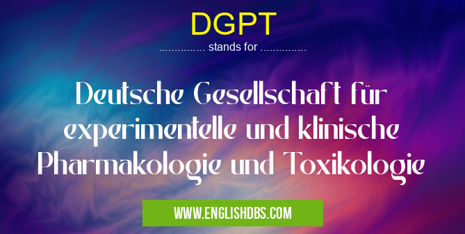 DGPT means Deutsche Gesellschaft für experimentelle und klinische Pharmakologie und Toxikologie DGPT