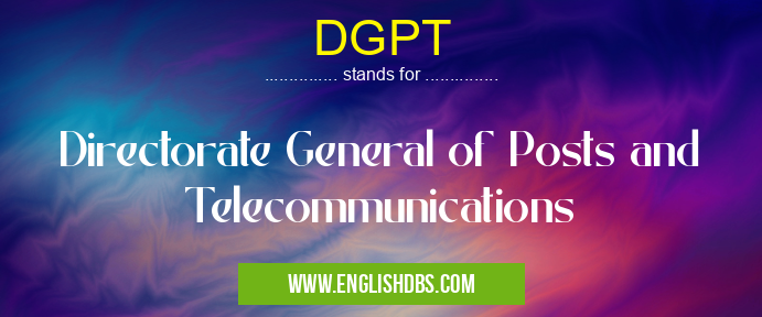 DGPT means Directorate General of Posts and Telecommunications DGPT
