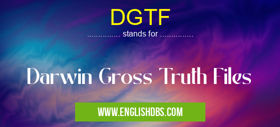 DGTF means Darwin Gross Truth Files DGTF