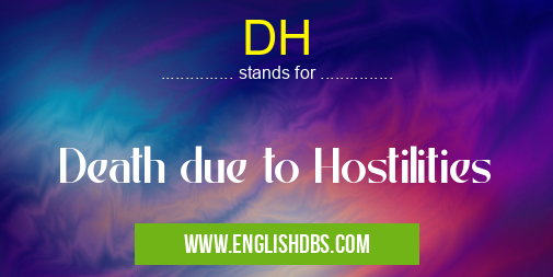 DH means Death due to Hostilities DH