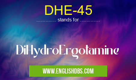 DHE-45 means DiHydroErgotamine DHE-45