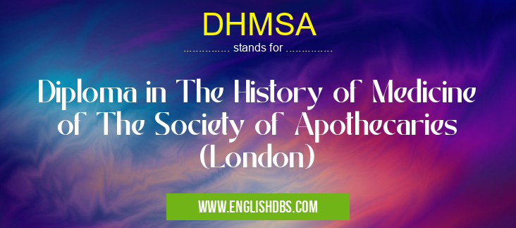 DHMSA means Diploma in The History of Medicine of The Society of Apothecaries (London) DHMSA