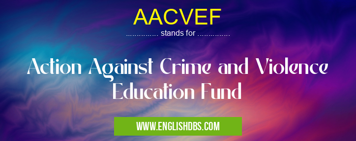 AACVEF means Action Against Crime and Violence Education Fund AACVEF