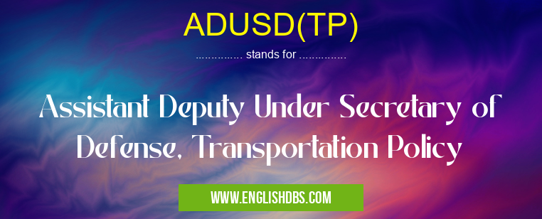 ADUSD(TP) means Assistant Deputy Under Secretary of Defense, Transportation Policy ADUSD(TP)