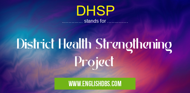 DHSP means District Health Strengthening Project DHSP
