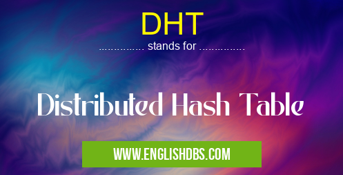 DHT means Distributed Hash Table DHT